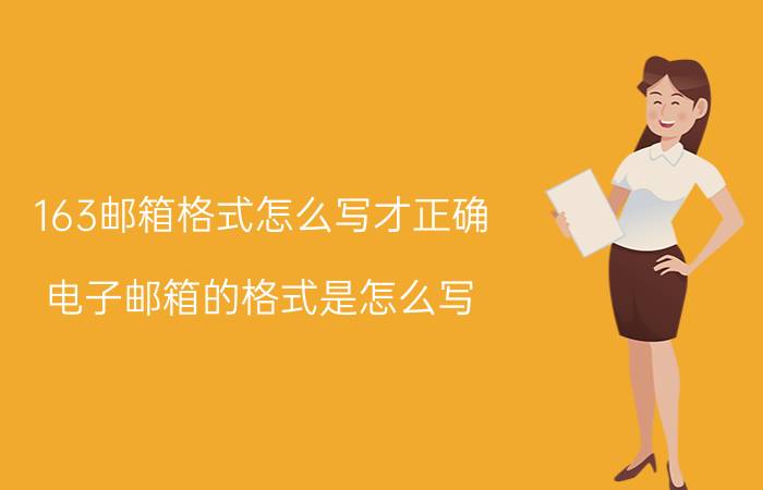 163邮箱格式怎么写才正确 电子邮箱的格式是怎么写？